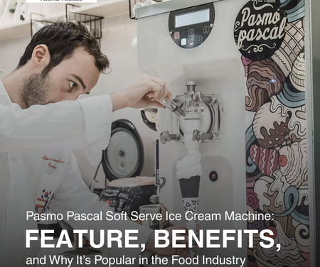Pasmo Pascal Soft Serve Ice Cream Machine: Features, Benefits, and Why It’s Popular in the Food Industry