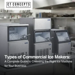 Types of Commercial Ice Makers: A Complete Guide to Choosing the Right Ice Machine for Your Business